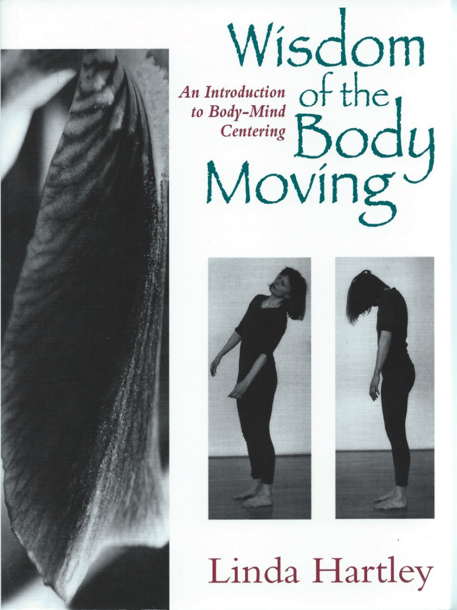 Wisdom of the Body Moving: An Introduction to Body-Mind Centering®