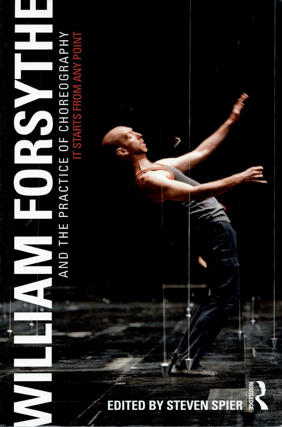 William Forsythe and the Practice of Choreography - It Starts from Any Point