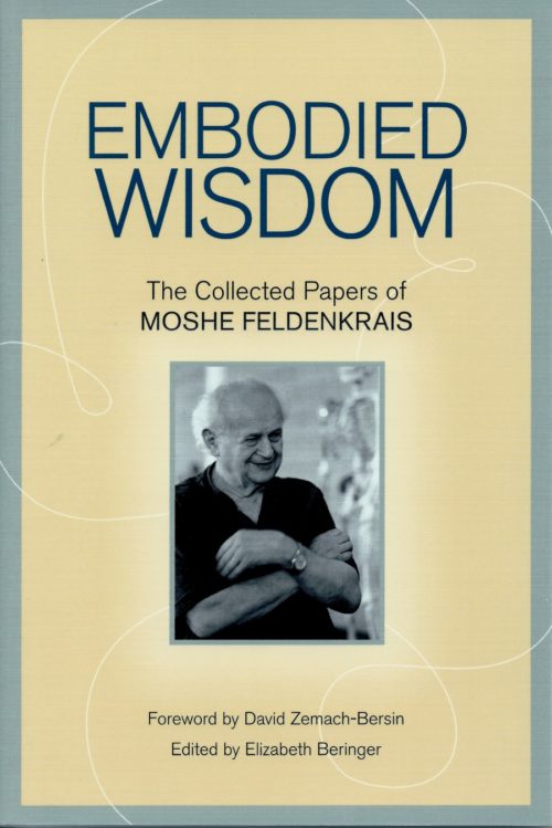 Embodied Wisdom - The Collected Papers of Moshe Feldenkrais