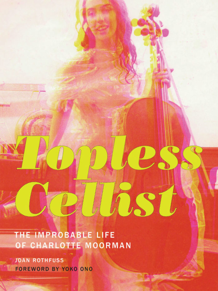 Topless Cellist - The Improbable Life of Charlotte Moorman
