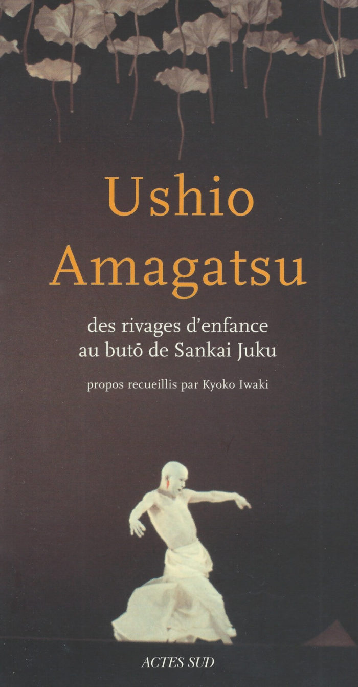 Ushio Amagatsu - des rivages d'enfance au butô de Shankai Juku