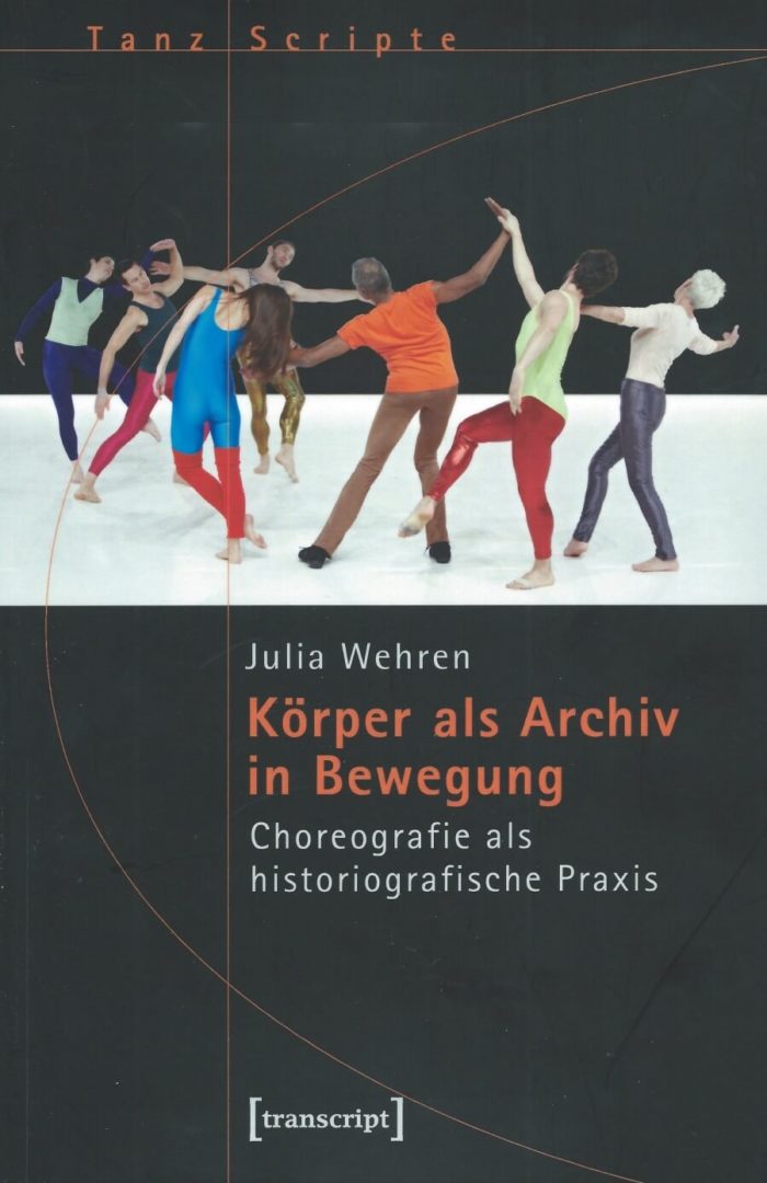 Körper als Archiv in Bewegung - Choreografie als historiografische Praxis