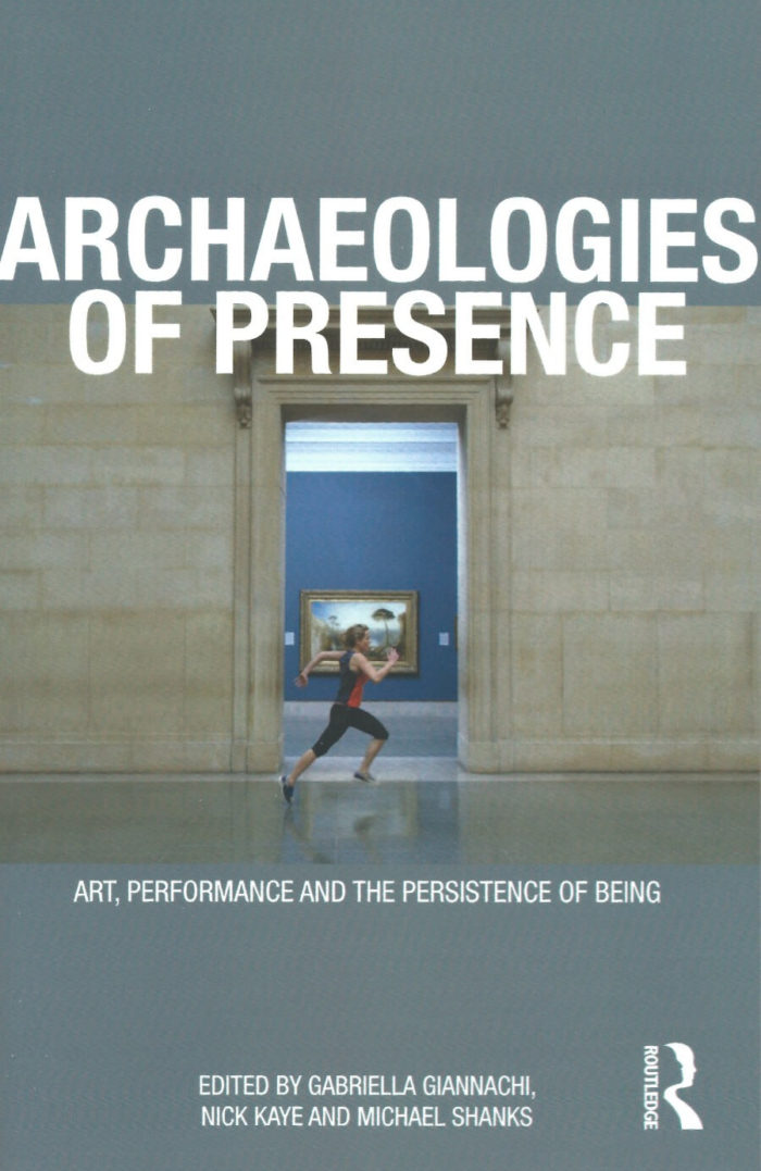 Archaeologies of Presence - Art, Performance and the Persistence of Being